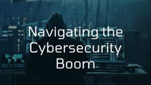 Navigating the Cybersecurity Boom