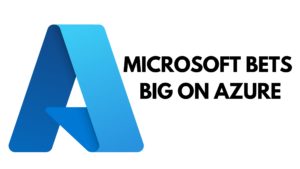 Microsoft Bets Big on Azure